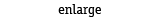 enlarge